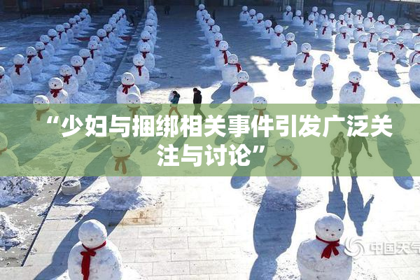 “少妇与捆绑相关事件引发广泛关注与讨论”