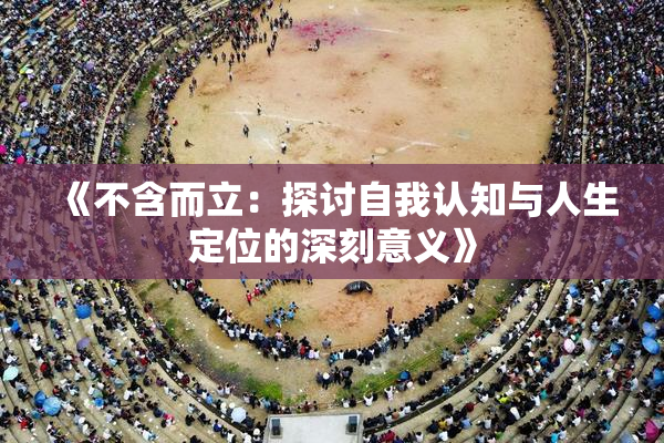 《不含而立：探讨自我认知与人生定位的深刻意义》