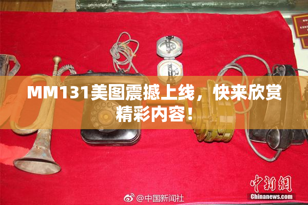 MM131美图震撼上线，快来欣赏精彩内容！