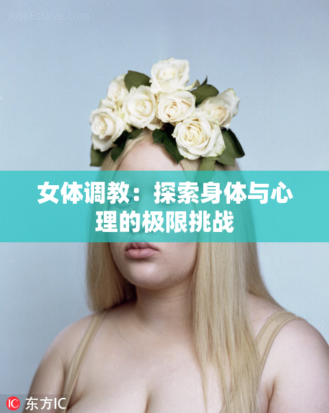 女体调教：探索身体与心理的极限挑战