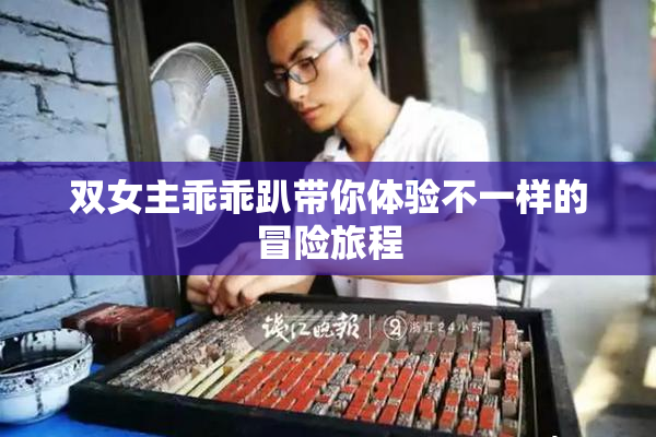 双女主乖乖趴带你体验不一样的冒险旅程