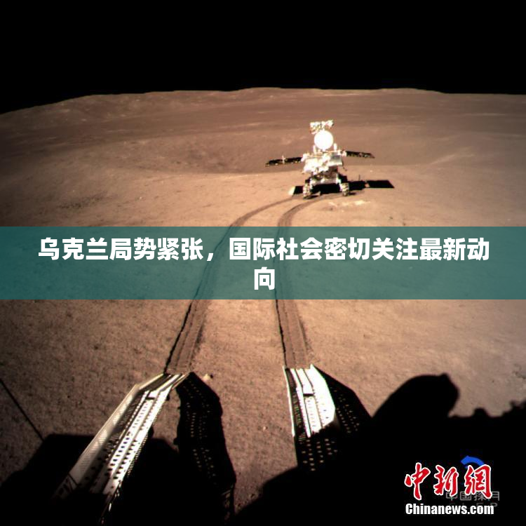 乌克兰局势紧张，国际社会密切关注最新动向