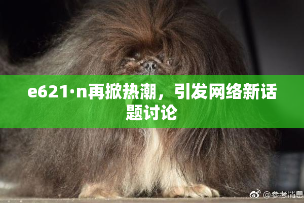 e621·n再掀热潮，引发网络新话题讨论
