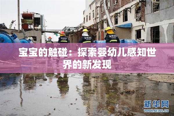 宝宝的触碰：探索婴幼儿感知世界的新发现