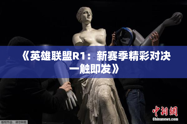 《英雄联盟R1：新赛季精彩对决一触即发》