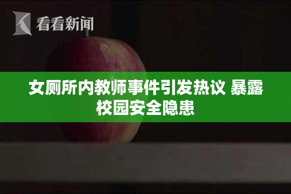 女厕所内教师事件引发热议 暴露校园安全隐患