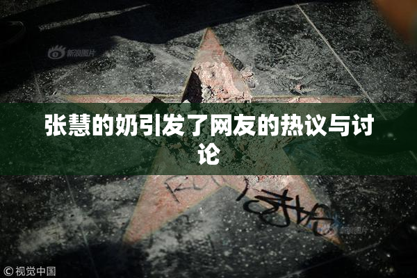 张慧的奶引发了网友的热议与讨论
