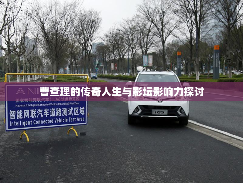 曹查理的传奇人生与影坛影响力探讨