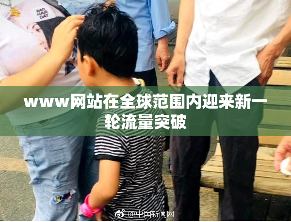 www网站在全球范围内迎来新一轮流量突破