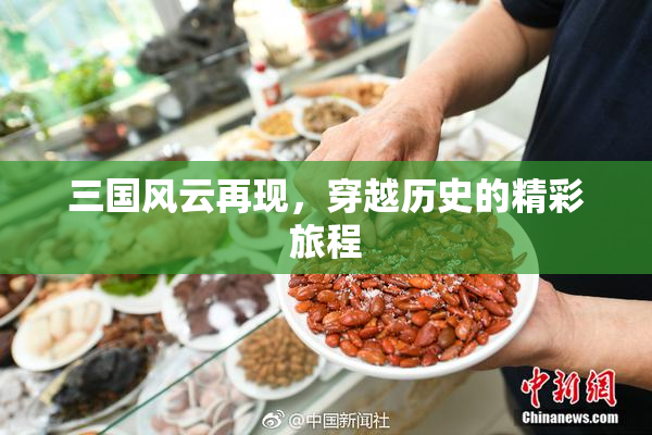 三国风云再现，穿越历史的精彩旅程