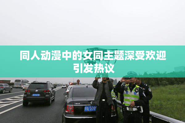 同人动漫中的女同主题深受欢迎 引发热议