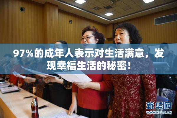 97%的成年人表示对生活满意，发现幸福生活的秘密！