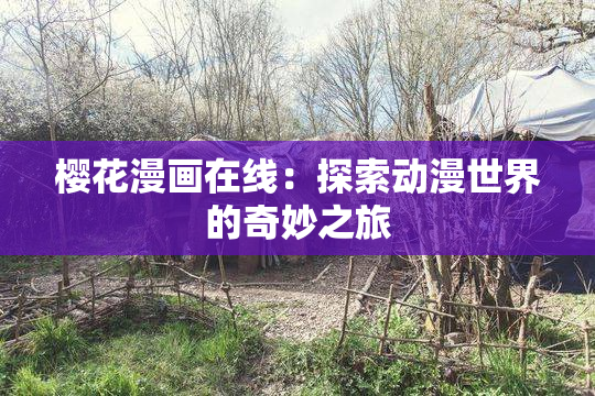 樱花漫画在线：探索动漫世界的奇妙之旅