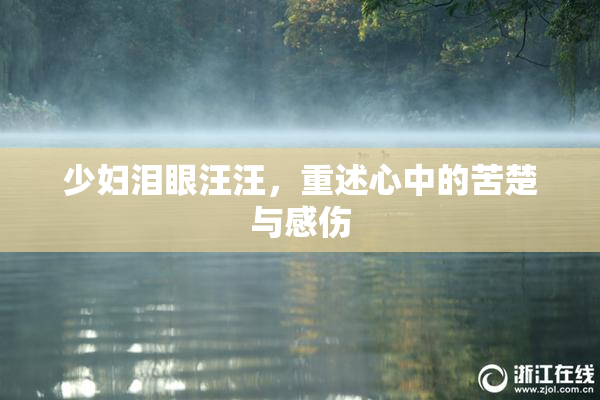 少妇泪眼汪汪，重述心中的苦楚与感伤