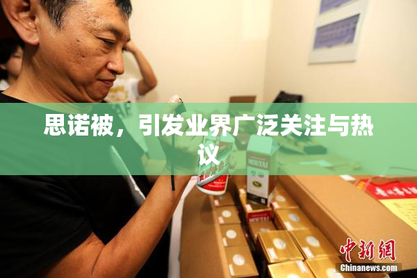 思诺被，引发业界广泛关注与热议