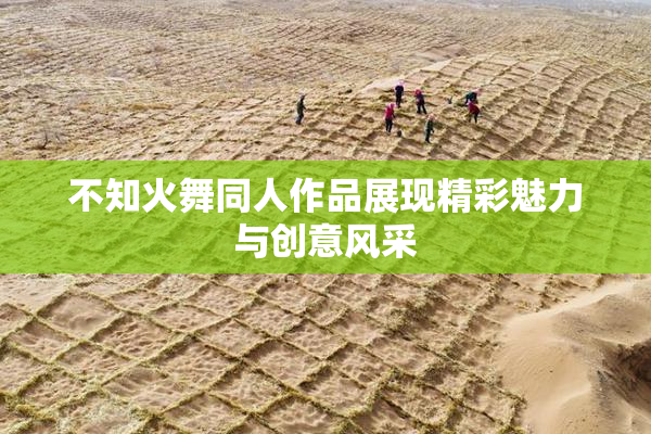 不知火舞同人作品展现精彩魅力与创意风采