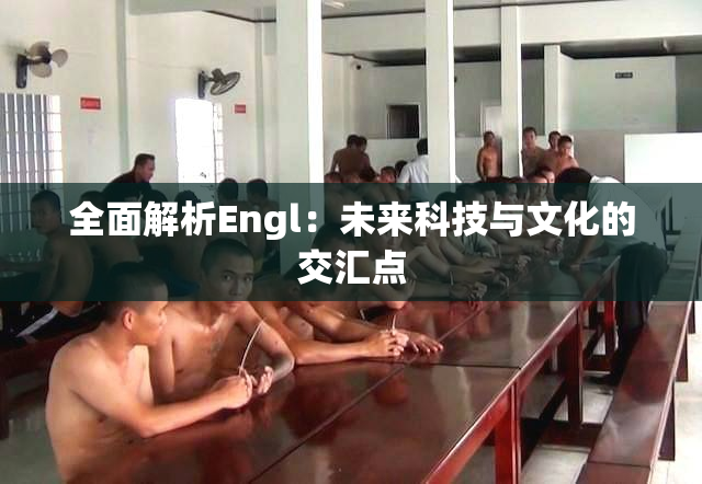 全面解析Engl：未来科技与文化的交汇点