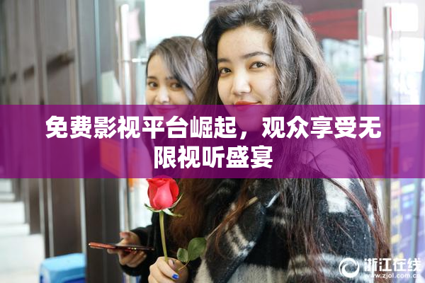 免费影视平台崛起，观众享受无限视听盛宴