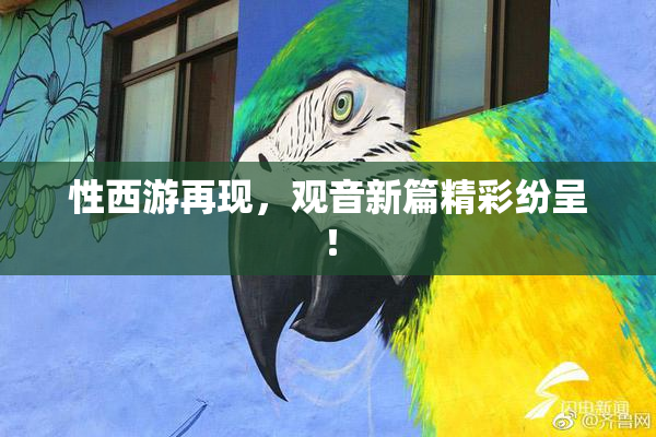 性西游再现，观音新篇精彩纷呈！