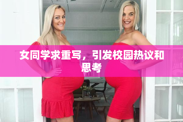 女同学求重写，引发校园热议和思考