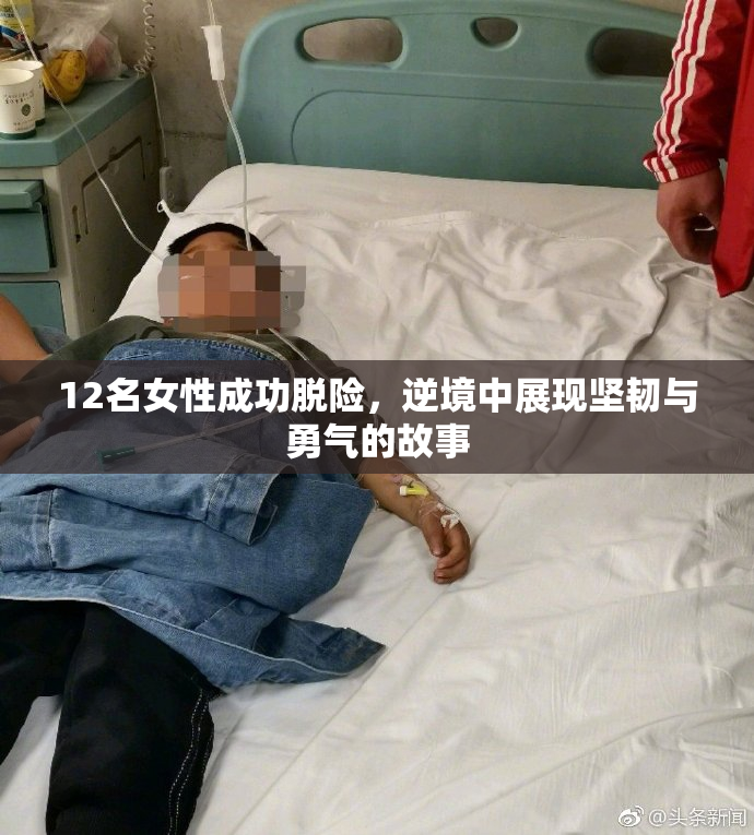 12名女性成功脱险，逆境中展现坚韧与勇气的故事