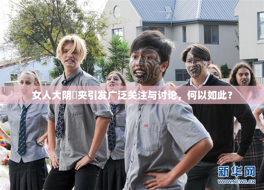 女人大阴脣夹引发广泛关注与讨论，何以如此？