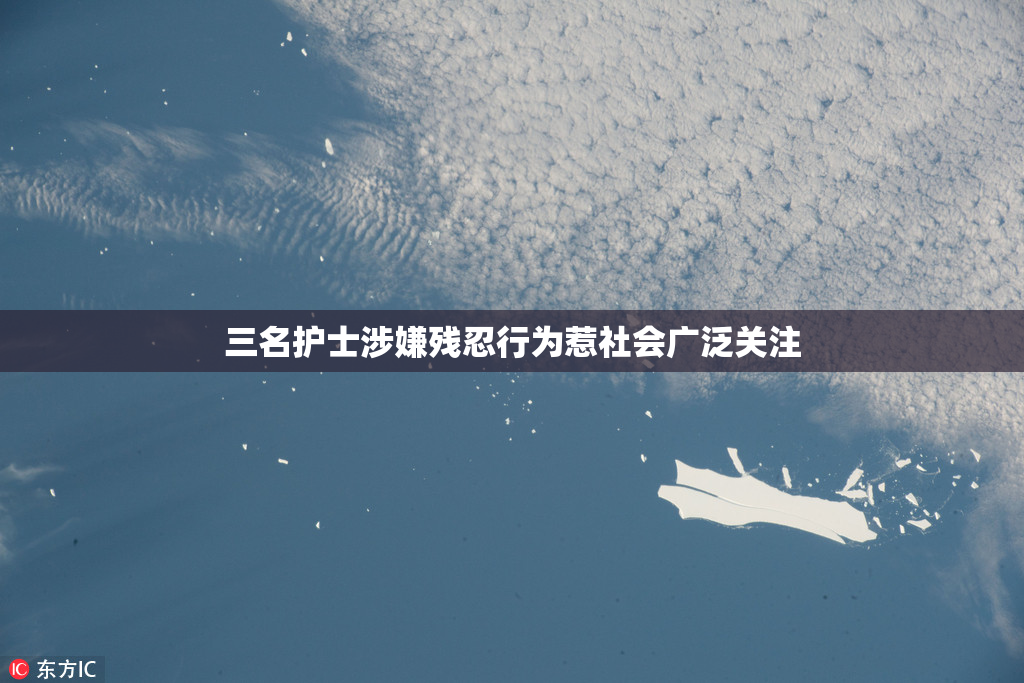 三名护士涉嫌残忍行为惹社会广泛关注
