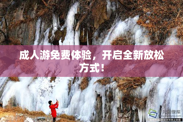 成人游免费体验，开启全新放松方式！