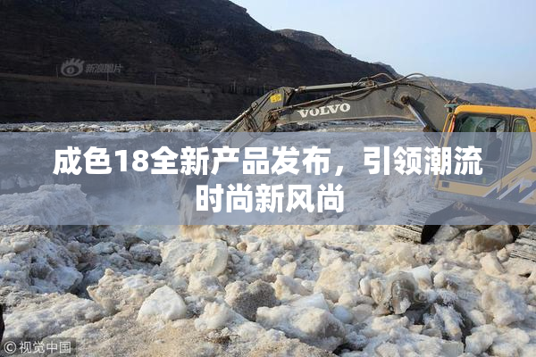 成色18全新产品发布，引领潮流时尚新风尚