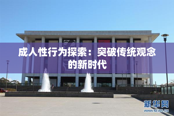 成人性行为探索：突破传统观念的新时代