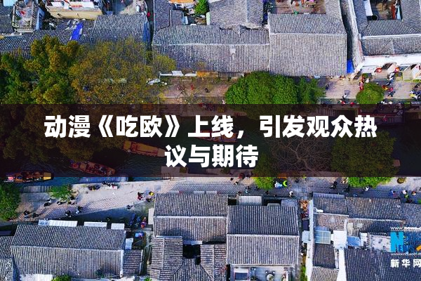 动漫《吃欧》上线，引发观众热议与期待