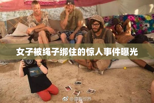 女子被绳子绑住的惊人事件曝光