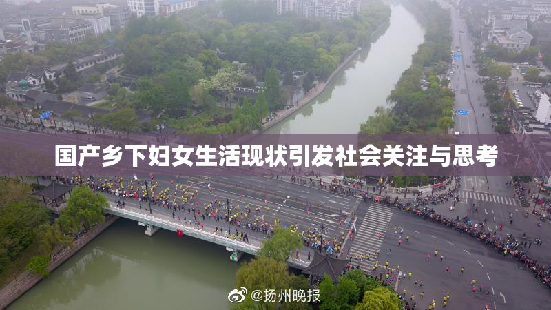 国产乡下妇女生活现状引发社会关注与思考