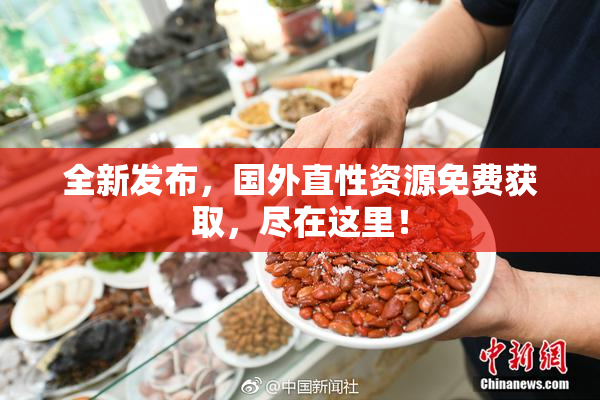 全新发布，国外直性资源免费获取，尽在这里！