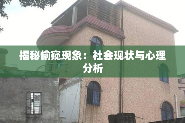 揭秘偷窥现象：社会现状与心理分析