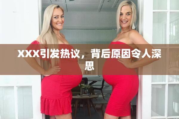 XXX引发热议，背后原因令人深思