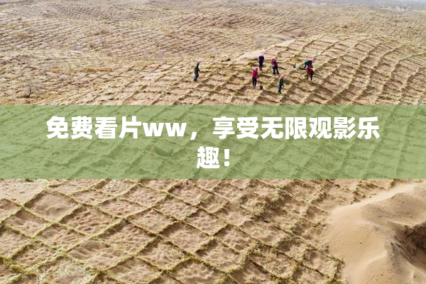 免费看片ww，享受无限观影乐趣！