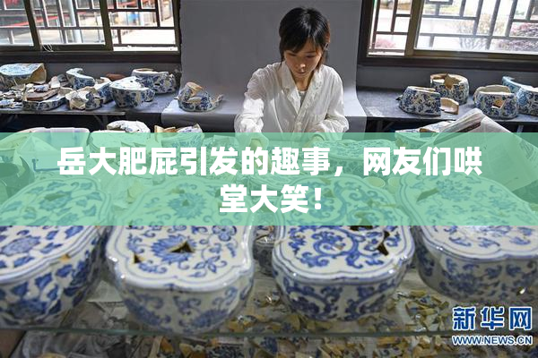 岳大肥屁引发的趣事，网友们哄堂大笑！