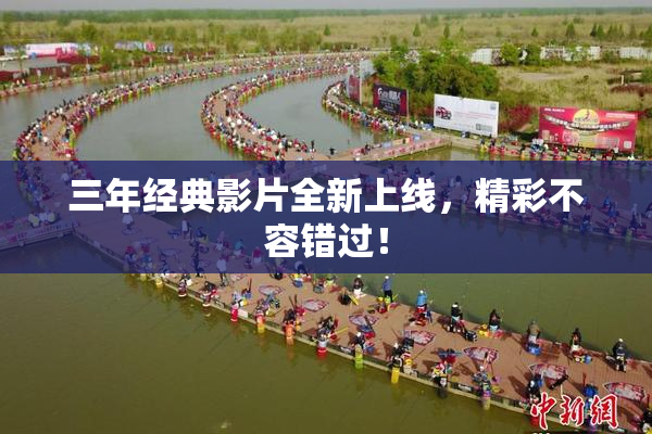 三年经典影片全新上线，精彩不容错过！