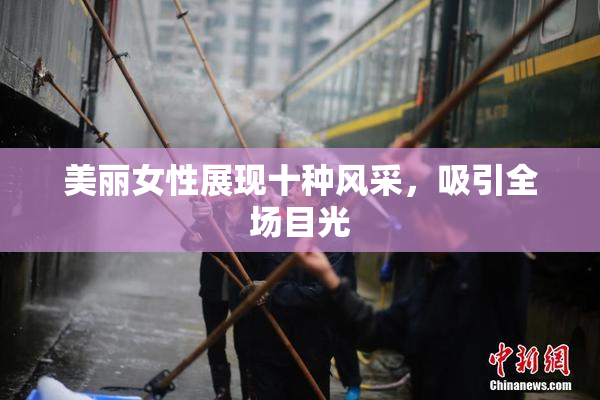美丽女性展现十种风采，吸引全场目光