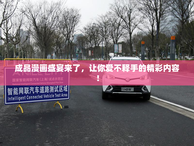 成品漫画盛宴来了，让你爱不释手的精彩内容！