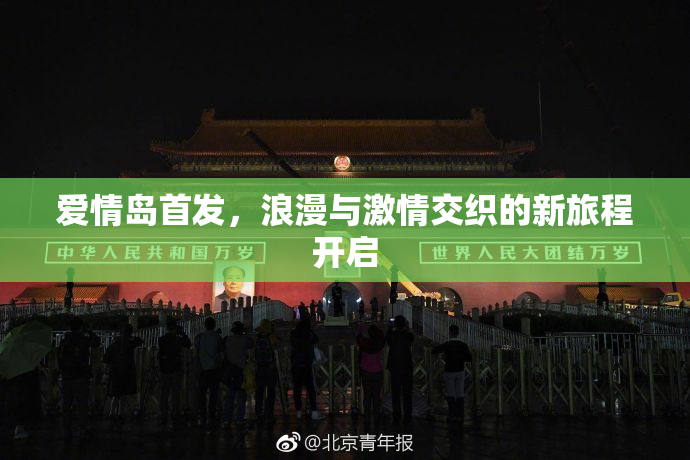 爱情岛首发，浪漫与激情交织的新旅程开启
