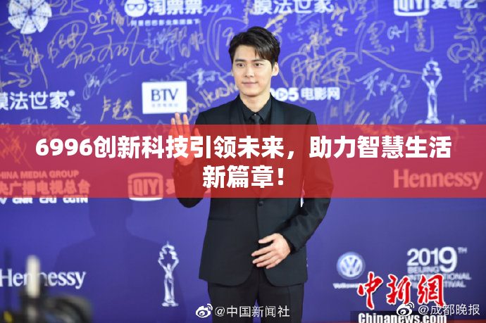 6996创新科技引领未来，助力智慧生活新篇章！