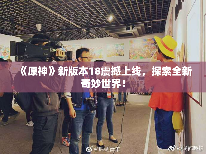 《原神》新版本18震撼上线，探索全新奇妙世界！