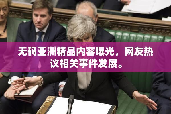 无码亚洲精品内容曝光，网友热议相关事件发展。