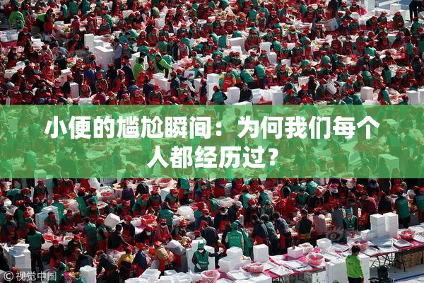 小便的尴尬瞬间：为何我们每个人都经历过？