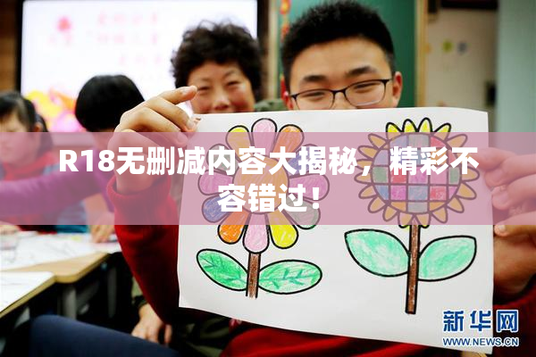 R18无删减内容大揭秘，精彩不容错过！