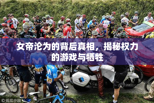 女帝沦为的背后真相，揭秘权力的游戏与牺牲