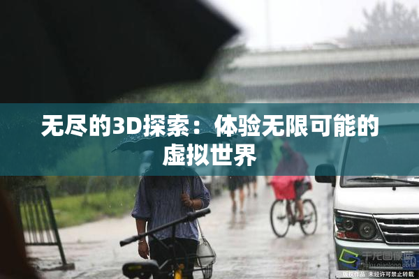 无尽的3D探索：体验无限可能的虚拟世界