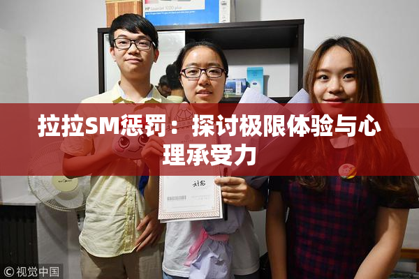 拉拉SM惩罚：探讨极限体验与心理承受力